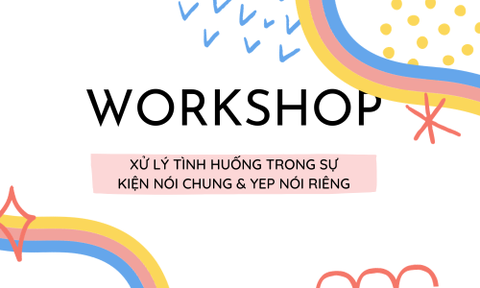 Workshop “XỬ LÝ TÌNH HUỐNG TRONG SỰ KIỆN NÓI CHUNG & YEP NÓI RIÊNG” 