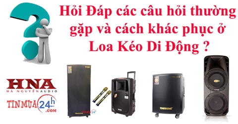 CÁCH SỬ DỤNG LOA KÉO SỬA CÁC LỖI THƯỜNG GẶP Ở LOA KÉO DI ĐỘNG