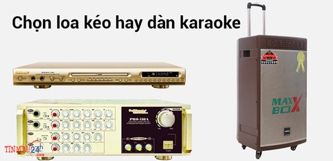 LOA KÉO DI ĐỘNG - DÀN ÂM THANH KARAOKE GIA ĐÌNH, NÊN CHỌN CÁI NÀO HỢP LÝ HƠN?