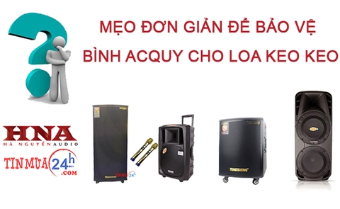 MẸO ĐƠN GIẢN ĐỂ BẢO VỆ BÌNH ACQUY CHO LOA KEO KEO