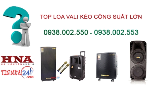 TOP LOA VALI KÉO CÔNG SUẤT LỚN NHẤT HIỆN NAY