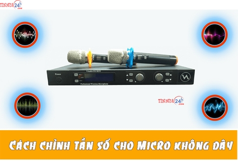 BÍ KIẾP CHỈNH TẦN SỐ CHO MICRO KARAOKE KHÔNG DÂY ĐẠT HIỆU QUẢ TỐT NHẤT