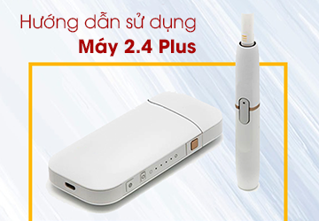 6 Bước Hướng Dẫn Sử Dụng Máy IQOS 2.4 Plus đơn giản từ A - Z