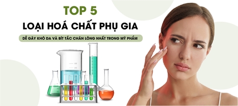 Top 5 loại hóa chất phụ gia dễ gây khô da và bít tắc chân lông nhất trong mỹ phẩm