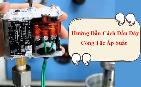 Cách đấu dây công tắc áp suất | Đơn giản - Hiệu quả nhất