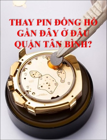 ⚡️Thay Pin đồng hồ gần đây Quận Tân Bình⚡️