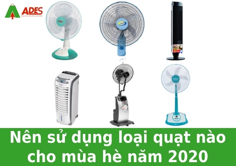 Nên sử dụng loại quạt nào tốt nhất cho mùa hè năm 2020?