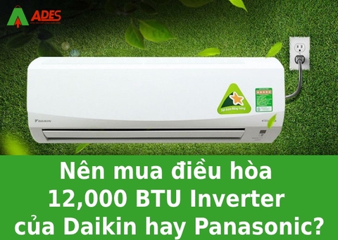 Nên mua điều hòa 12,000 BTU Inverter của Daikin hay Panasonic?