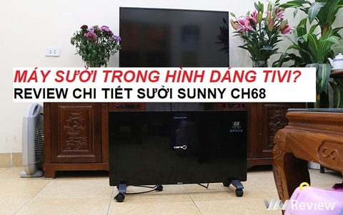 MÁY SƯỞI TRONG HÌNH DÁNG TIVI SIÊU PHẲNG? REVIEW CHI TIẾT SUNNY CH68