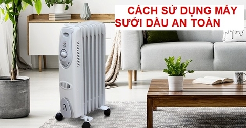 Những lưu ý khi sử dụng máy sưởi dầu an toàn, tiết kiệm