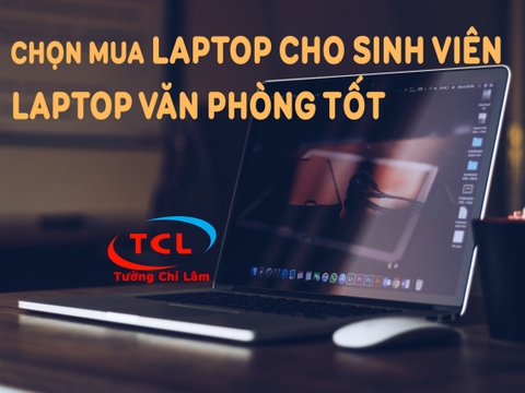 Tư vấn Laptop văn phòng tốt cho học sinh, sinh viên và dân công sở