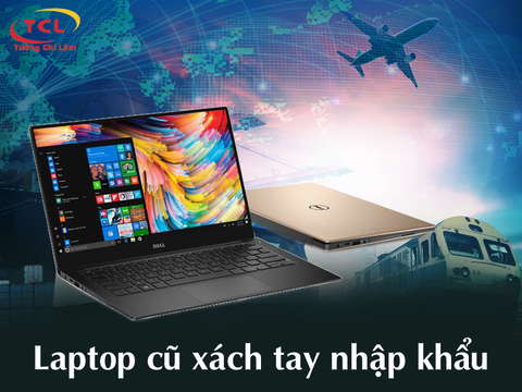 Có nên mua Laptop cũ nhập khẩu và Laptop xách tay: 2 loại laptop này có gì đặc biệt?