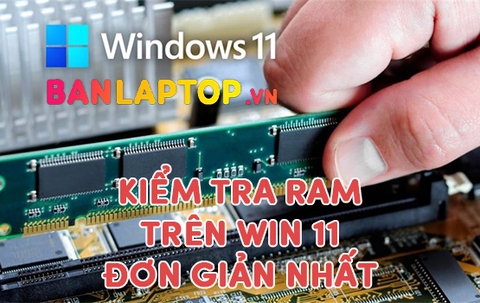 Cách kiểm tra những thông tin về RAM trên máy tính Windows 11 của bạn chính xác nhất