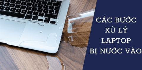 Những cách xử lý nhanh và hiệu quả nhất khi laptop bị đổ nước