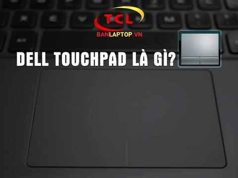 Dell Touchpad là gì? Tất cả công dụng của Dell Touchpad