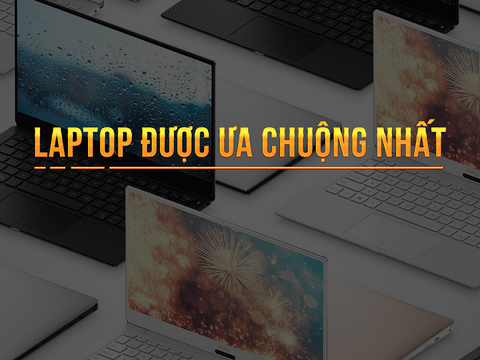 Điểm danh Laptop được ưa chuộng nhất qua từng năm: 2017, 2018, 2019, 2020