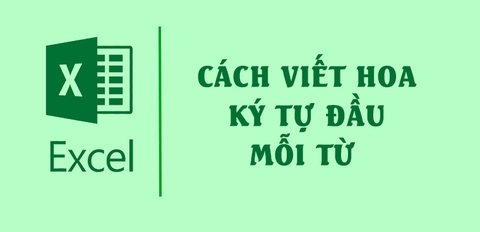 Hàm Excel Viết Hoa Chữ Cái Đầu