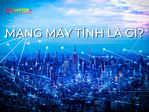 Mạng máy tính là gì? Lợi ích của mạng máy tính
