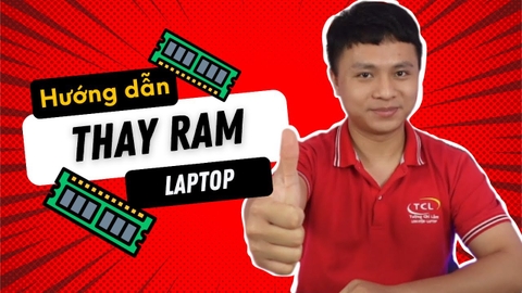 [HƯỚNG DẪN] Cách Thay Ram Cho Laptop Chi Tiết Từ A-Z