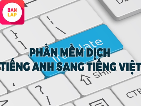 12 Phần Mềm Dịch Tiếng Anh Sang Tiếng Việt Tốt Nhất, Hoàn Toàn Free