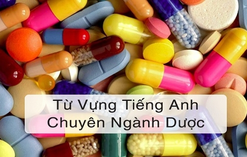 300++ Từ Vựng Tiếng Anh Chuyên Ngành Dược
