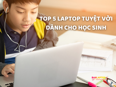 TOP 10 Laptop tuyệt vời dành cho Học Sinh