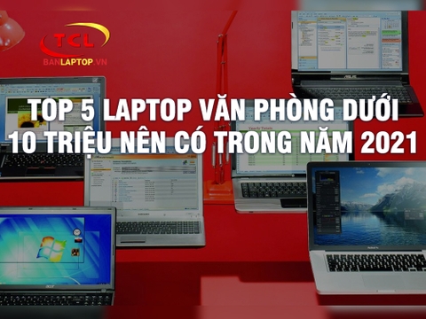 TOP 10 Laptop Văn Phòng dưới 10 TRIỆU nên có trong năm 2022