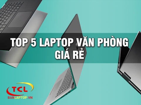 TOP 13 Laptop Cho Dân Văn Phòng Giá Rẻ bạn nên có trong năm 2021
