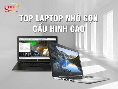 TOP 13 Laptop Nhỏ Gọn Cấu Hình Mạnh đáng mua nhất thời điểm hiện tại