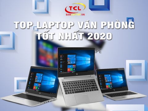 Tổng hợp Top 10 Laptop Văn Phòng tốt nhất (cập nhật Quý III - 2021)