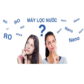 Nên mua máy lọc nước RO hay Nano?