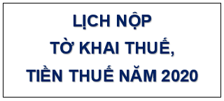 LỊCH NỘP TỜ KHAI THUẾ  VÀ TIỀN THUẾ NĂM 2020