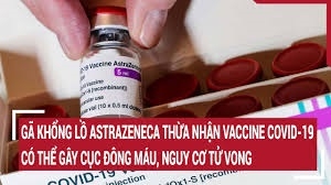 AstraZeneca thừa nhận vaccine Covid-19 của hãng gây đông máu