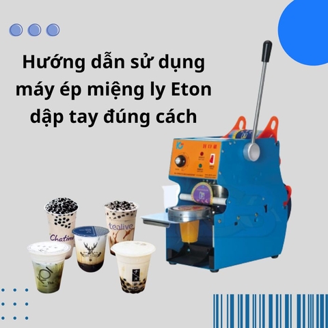 Hướng dẫn sử dụng máy ép miệng ly Eton dập tay đúng cách