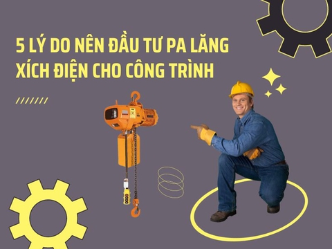 5 lý do nên đầu tư pa lăng xích điện cho công trình