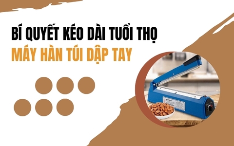 Bí Quyết Kéo Dài Tuổi Thọ Máy Hàn Túi Dập Tay