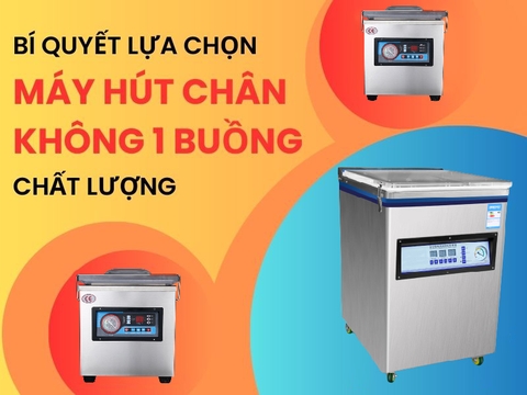 Bí Quyết Lựa Chọn Máy Hút Chân Không 1 Buồng Chất Lượng