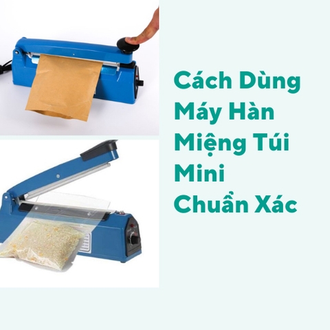 Cách Dùng Máy Hàn Miệng Túi Mini Chuẩn Xác