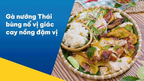 Cách làm gà nướng kiểu Thái bùng nổ vị giác cay nồng đậm vị