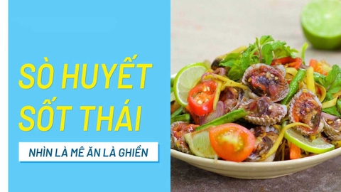 Cách làm sò huyết sốt Thái chua cay đậm đà, thơm ngon khó cưỡng ăn là ghiền