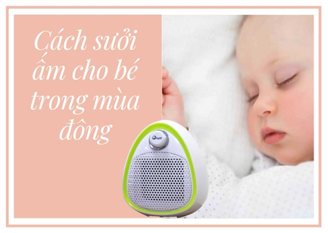 Mách mẹ cách dùng máy sưởi cho bé chuẩn nhất trong những ngày rét đậm