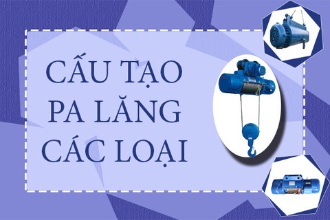 Cấu tạo và nguyên lý làm việc của các loại pa lăng