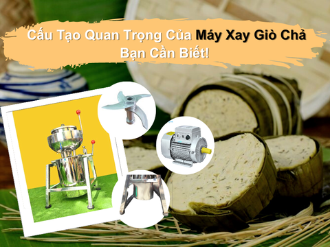 Cấu tạo của máy xay giò chả mà bạn cần biết