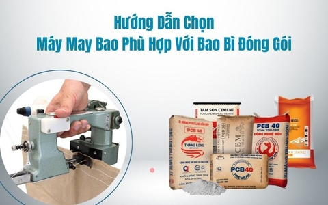 Hướng Dẫn Chọn Máy May Bao Phù Hợp Với Bao Bì Đóng Gói