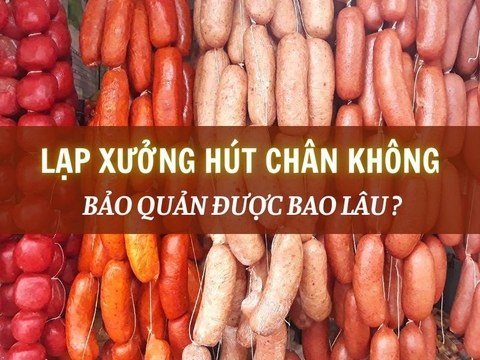 Bảo quản lạp xưởng bằng phương pháp hút chân không được bao lâu?