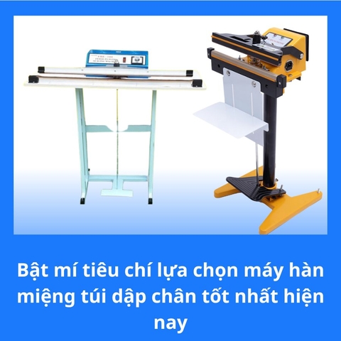 Bật mí tiêu chí lựa chọn máy hàn miệng túi dập chân tốt nhất hiện nay