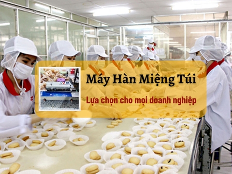 Máy Hàn Miệng Túi Lựa Chọn Cho Mọi Doanh Nghiệp