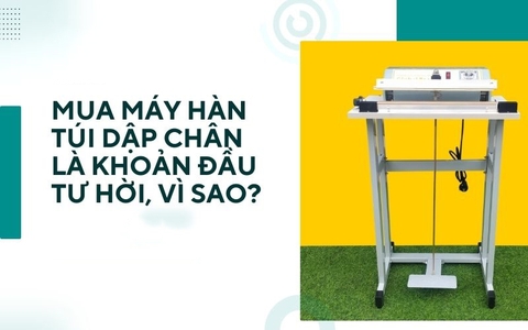 Mua máy hàn túi dập chân là khoản đầu tư hời, vì sao?