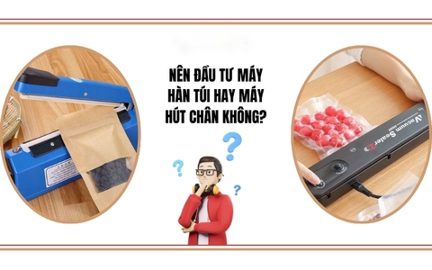 Nên Đầu Tư Máy Hàn Túi Hay Máy Hút Chân Không?