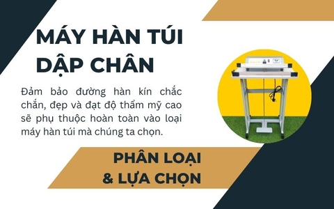 Phân Loại & Cách Chọn Máy Hàn Túi Dập Chân